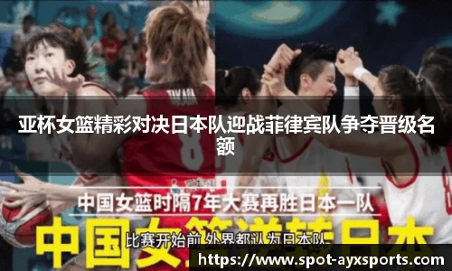 亚杯女篮精彩对决日本队迎战菲律宾队争夺晋级名额